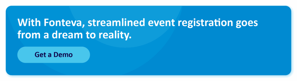 With Fonteva, streamlined event registration goes from a dream to reality. Get a demo!