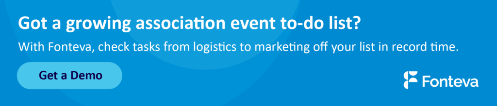Got a growing association event to-do list? With Fonteva, check tasks from logistics to marketing off your list in record time. Get a demo.