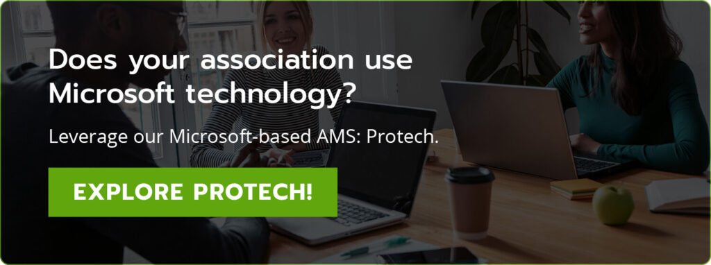 Does your association use Microsoft technology? Leverage our Microsoft-based AMS: Protech. Explore Protech!